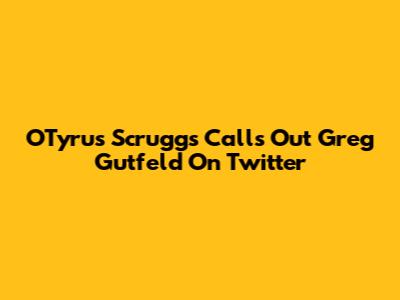 O'Tyrus Scruggs Calls Out Greg Gutfeld On Twitter