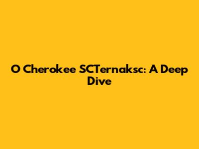 O Cherokee SCTernaksc: A Deep Dive