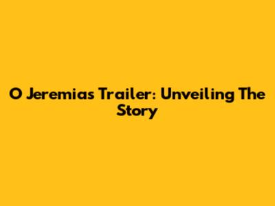 O Jeremias Trailer: Unveiling The Story