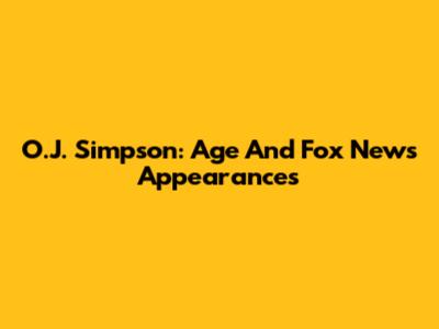 O.J. Simpson: Age And Fox News Appearances