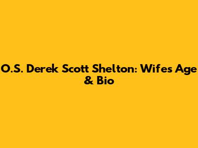 O.S. Derek Scott Shelton: Wife's Age & Bio