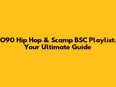 O90 Hip Hop & Scamp BSC Playlist: Your Ultimate Guide