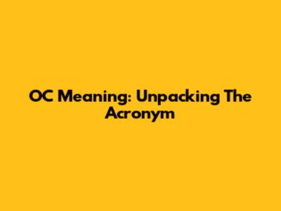 OC Meaning: Unpacking The Acronym