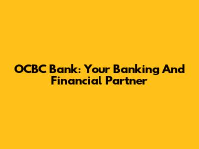 OCBC Bank: Your Banking And Financial Partner