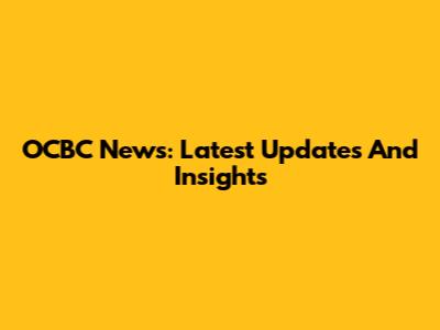 OCBC News: Latest Updates And Insights