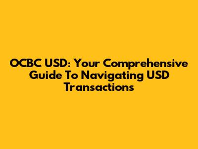 OCBC USD: Your Comprehensive Guide To Navigating USD Transactions
