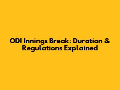 ODI Innings Break: Duration & Regulations Explained