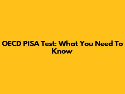 OECD PISA Test: What You Need To Know