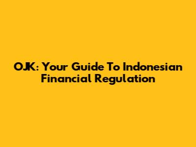 OJK: Your Guide To Indonesian Financial Regulation
