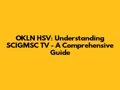 OKLN HSV: Understanding SCIGMSC TV - A Comprehensive Guide