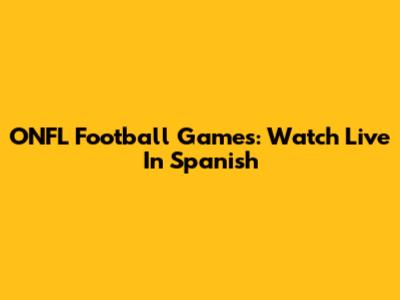 ONFL Football Games: Watch Live In Spanish