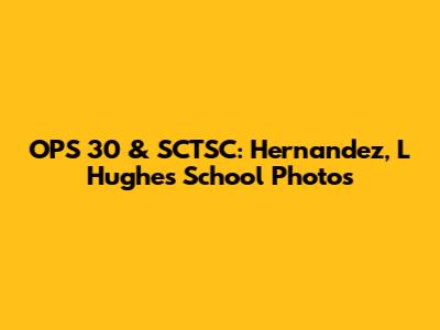 OPS 30 & SCTSC: Hernandez, L Hughes School Photos