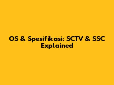 OS & Spesifikasi: SCTV & SSC Explained