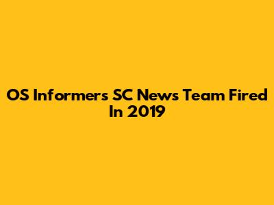 OS Informers SC News Team Fired In 2019