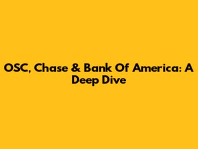 OSC, Chase & Bank Of America: A Deep Dive
