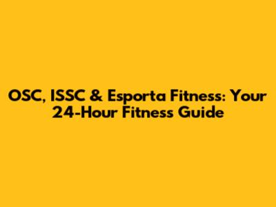 OSC, ISSC & Esporta Fitness: Your 24-Hour Fitness Guide