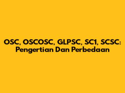 OSC, OSCOSC, GLPSC, SC1, SCSC: Pengertian Dan Perbedaan