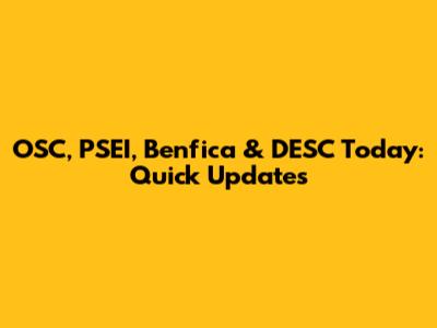 OSC, PSEI, Benfica & DESC Today: Quick Updates