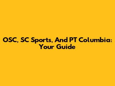 OSC, SC Sports, And PT Columbia: Your Guide
