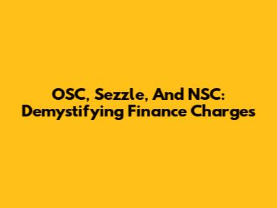 OSC, Sezzle, And NSC: Demystifying Finance Charges