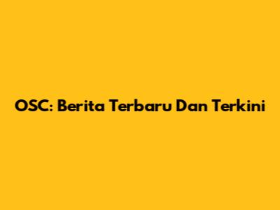 OSC: Berita Terbaru Dan Terkini