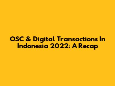 OSC & Digital Transactions In Indonesia 2022: A Recap