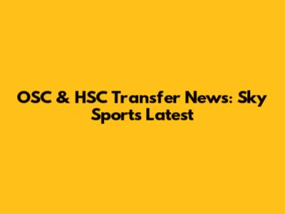 OSC & HSC Transfer News: Sky Sports Latest