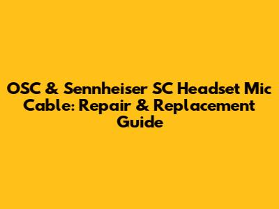 OSC & Sennheiser SC Headset Mic Cable: Repair & Replacement Guide