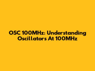 OSC 100MHz: Understanding Oscillators At 100MHz