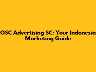 OSC Advertising SC: Your Indonesia Marketing Guide