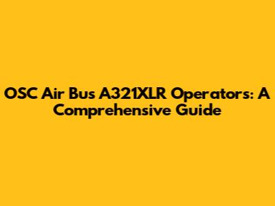 OSC Air Bus A321XLR Operators: A Comprehensive Guide