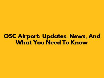 OSC Airport: Updates, News, And What You Need To Know