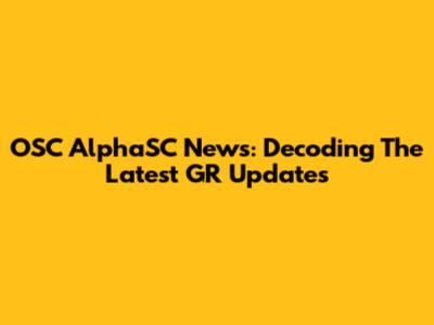 OSC AlphaSC News: Decoding The Latest GR Updates