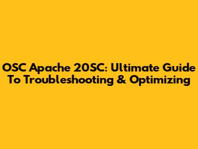 OSC Apache 20SC: Ultimate Guide To Troubleshooting & Optimizing