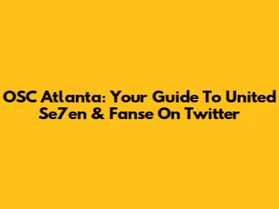 OSC Atlanta: Your Guide To United Se7en & Fanse On Twitter