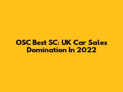 OSC Best SC: UK Car Sales Domination In 2022
