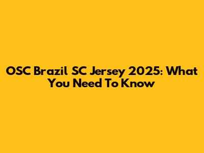 OSC Brazil SC Jersey 2025: What You Need To Know