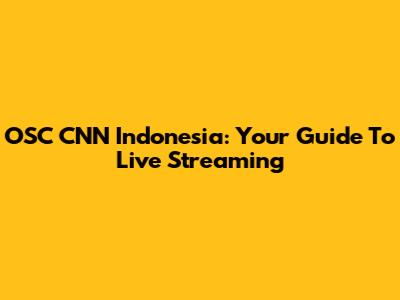 OSC CNN Indonesia: Your Guide To Live Streaming