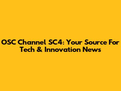 OSC Channel SC4: Your Source For Tech & Innovation News
