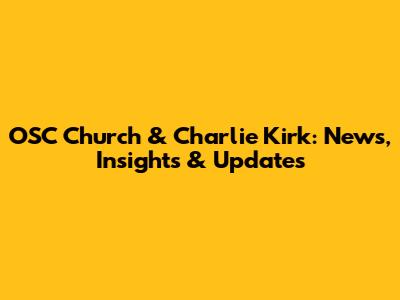 OSC Church & Charlie Kirk: News, Insights & Updates