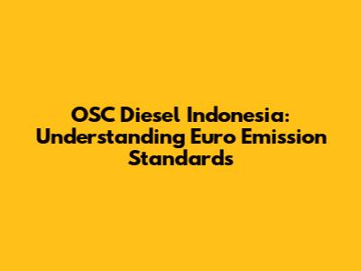 OSC Diesel Indonesia: Understanding Euro Emission Standards