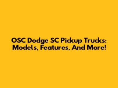 OSC Dodge SC Pickup Trucks: Models, Features, And More!