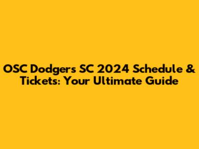 OSC Dodgers SC 2024 Schedule & Tickets: Your Ultimate Guide