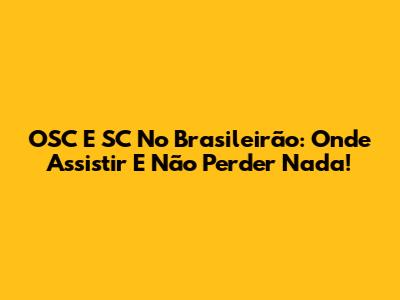 OSC E SC No Brasileirão: Onde Assistir E Não Perder Nada!
