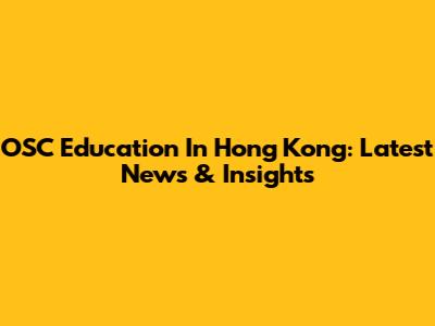 OSC Education In Hong Kong: Latest News & Insights