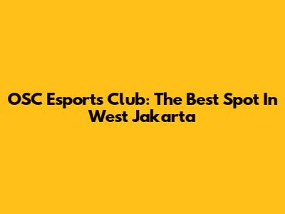OSC Esports Club: The Best Spot In West Jakarta