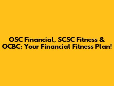OSC Financial, SCSC Fitness & OCBC: Your Financial Fitness Plan!