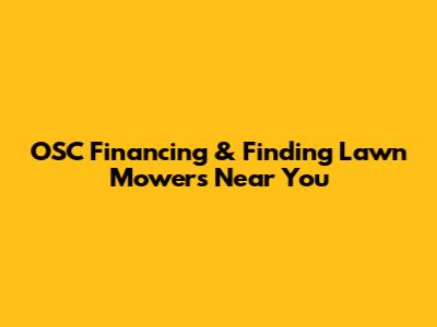 OSC Financing & Finding Lawn Mowers Near You