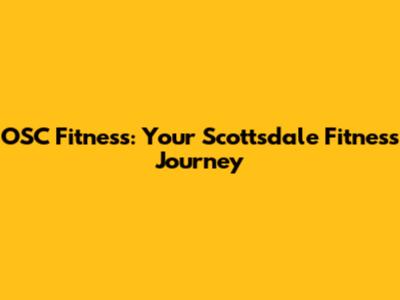 OSC Fitness: Your Scottsdale Fitness Journey