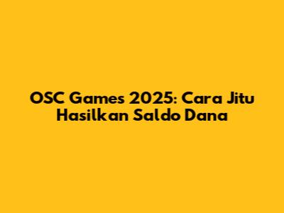 OSC Games 2025: Cara Jitu Hasilkan Saldo Dana